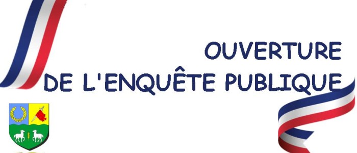 OUVERTURE DE L'ENQUÊTE PUBLIQUE