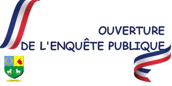 OUVERTURE DE L'ENQUÊTE PUBLIQUE